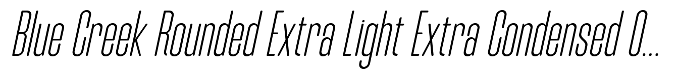 Blue Creek Rounded Extra Light Extra Condensed Obliq